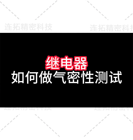 气密性检测机厂家介绍继电器气密性检测案例_厦门连拓精密继电器气密性测试方案